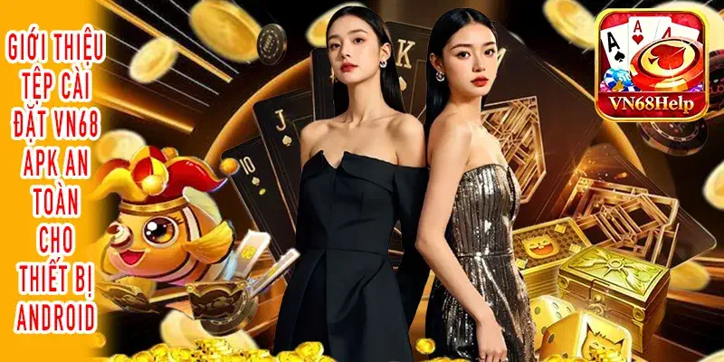 Tìm hiểu tệp cài đặt VN68 APK an toàn cho hệ điều hành Android