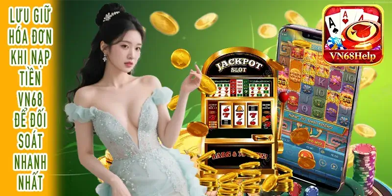 Sử dụng biên lai xử lý lỗi nạp tiền VN68 nhanh