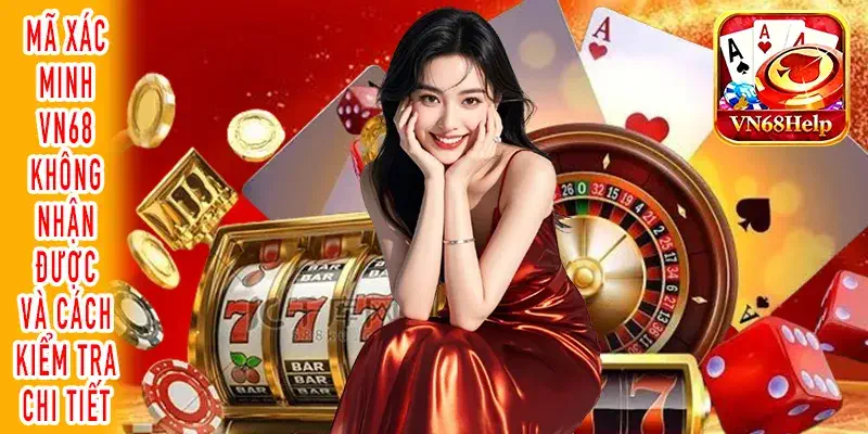 Mã xác minh VN68 không nhận được khi đăng nhập