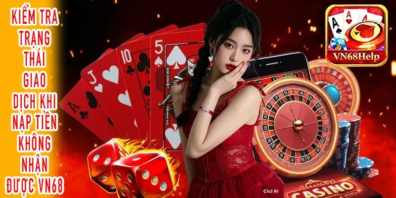 nạp tiền không nhận được VN68 khi kiểm tra trạng thái giao dịch