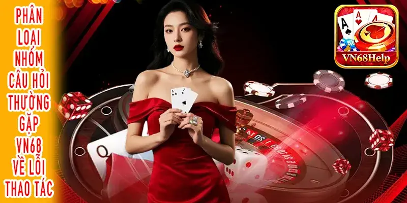 Bảng tổng hợp câu hỏi thường gặp VN68 khi sử dụng