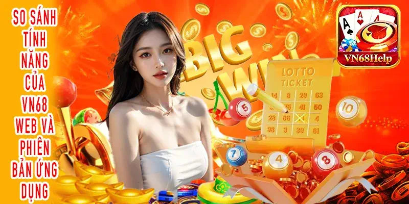 Bảng so sánh trường hợp nên chọn VN68 Web hay tải app VN68