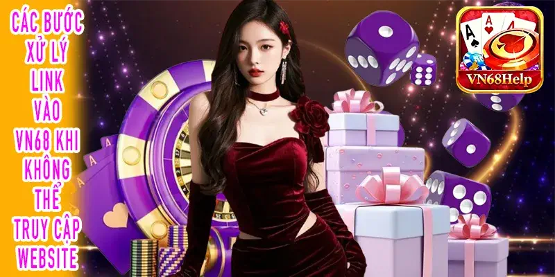 Cách xử lý Link vào VN68 không mở được