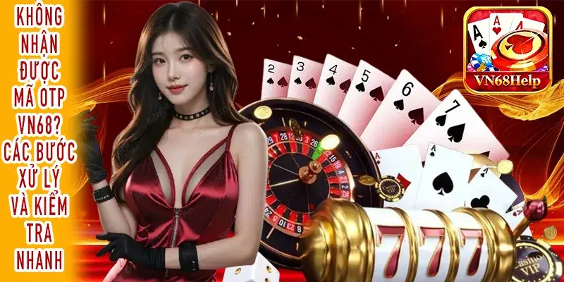 Không nhận được mã OTP VN68 và quy trình xử lý