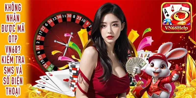 Không nhận được mã OTP VN68 khi đăng ký tài khoản