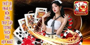 Thiết bị VN68 và nền tảng truy cập tương thích phù hợp nhất