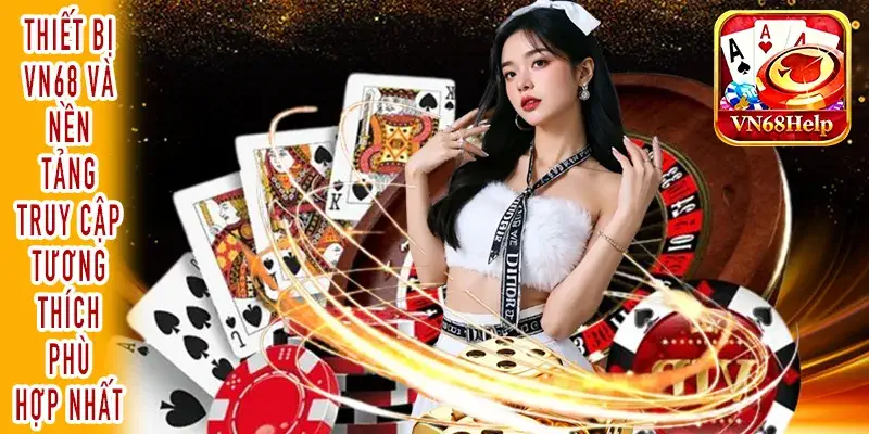 Thiết bị VN68 và nền tảng truy cập tương thích phù hợp nhất